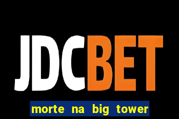 morte na big tower beto carrero